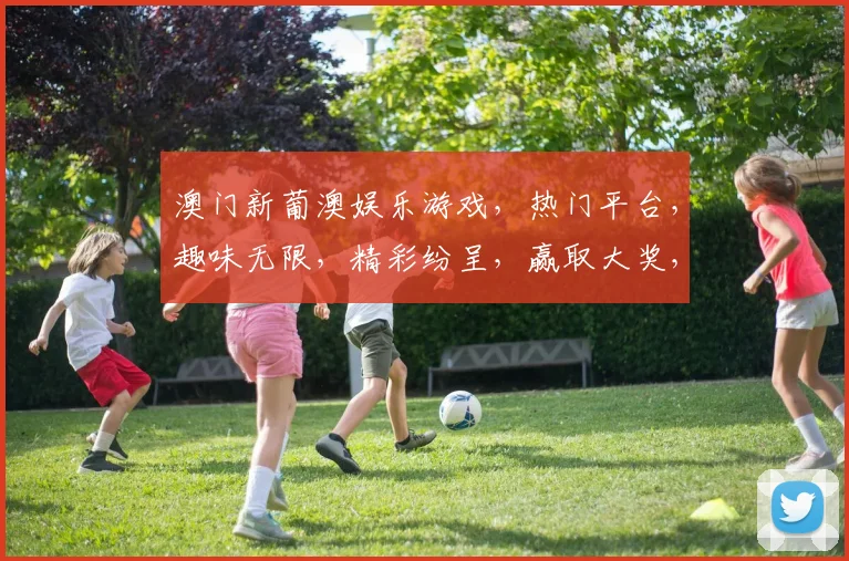 澳门新葡澳娱乐游戏，热门平台，趣味无限，精彩纷呈，赢取大奖，体验非凡